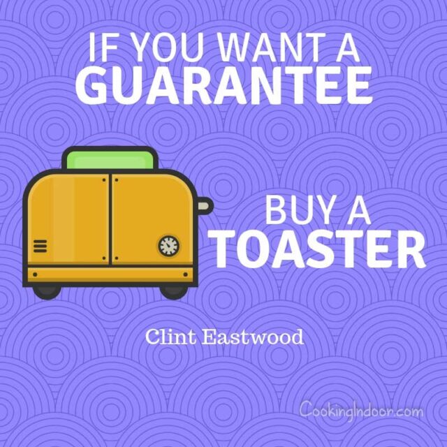 “If you want a guarantee, buy a toaster.” – Clint Eastwood